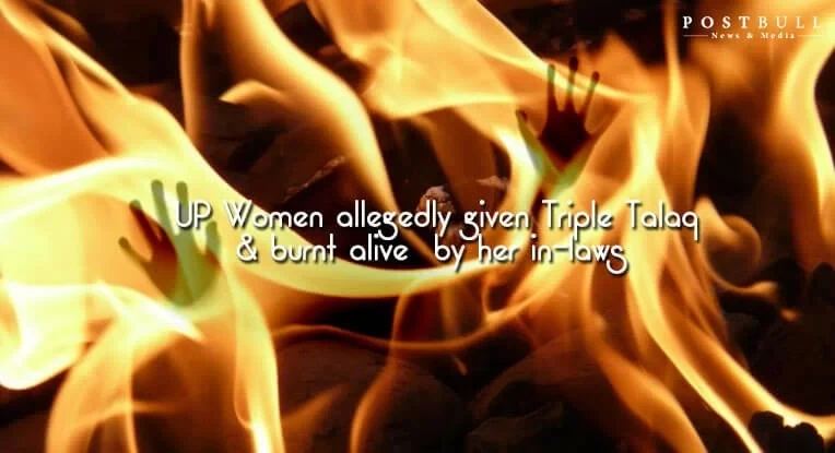 UP Women allegedly given Triple Talaq and burnt alive  by her in-laws