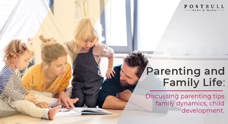 Parenting and Family Life: Discussing parenting tips  family dynamics child development